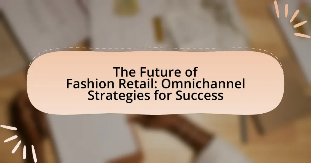The Future of Fashion Retail: Omnichannel Strategies for Success