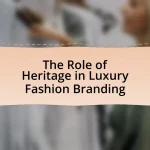 The Role of Heritage in Luxury Fashion Branding