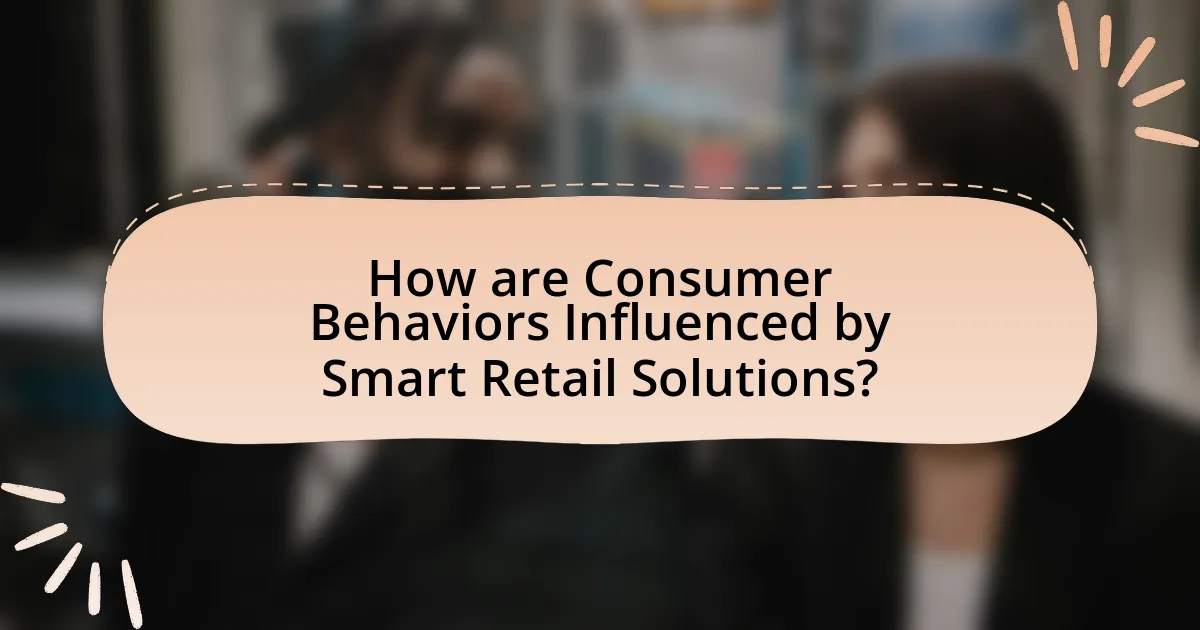 How are Consumer Behaviors Influenced by Smart Retail Solutions?