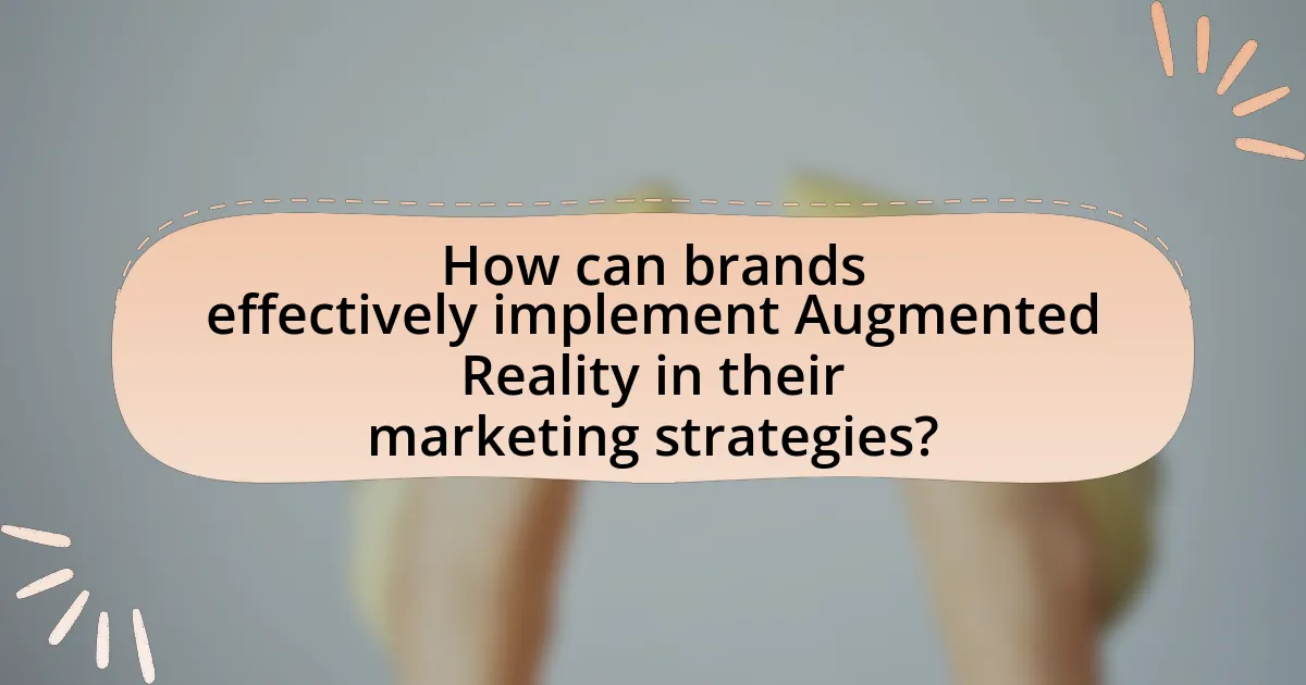 How can brands effectively implement Augmented Reality in their marketing strategies?