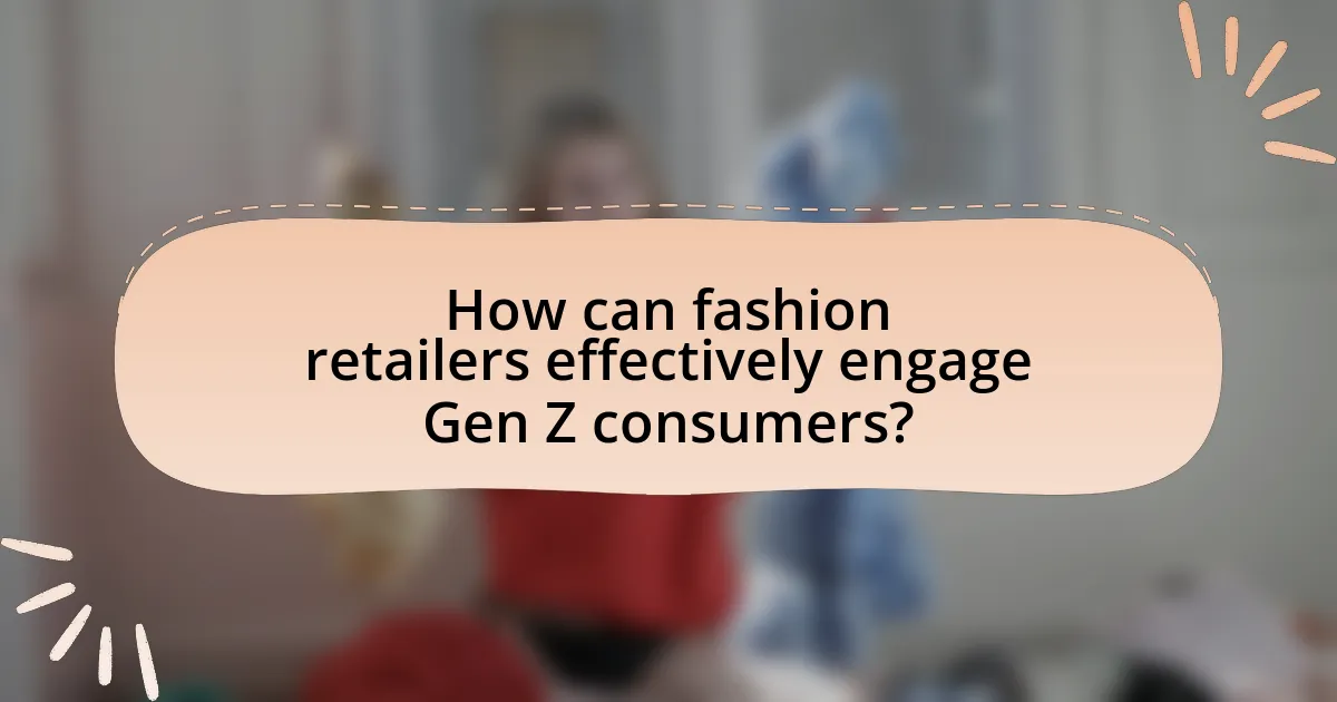 How can fashion retailers effectively engage Gen Z consumers?