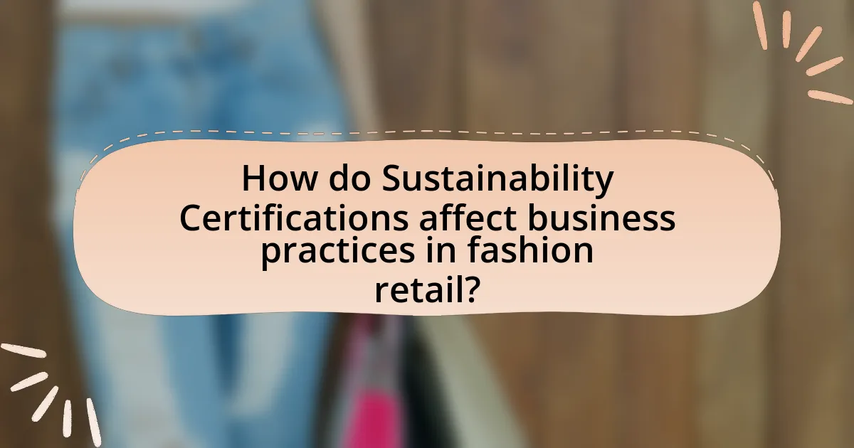 How do Sustainability Certifications affect business practices in fashion retail?