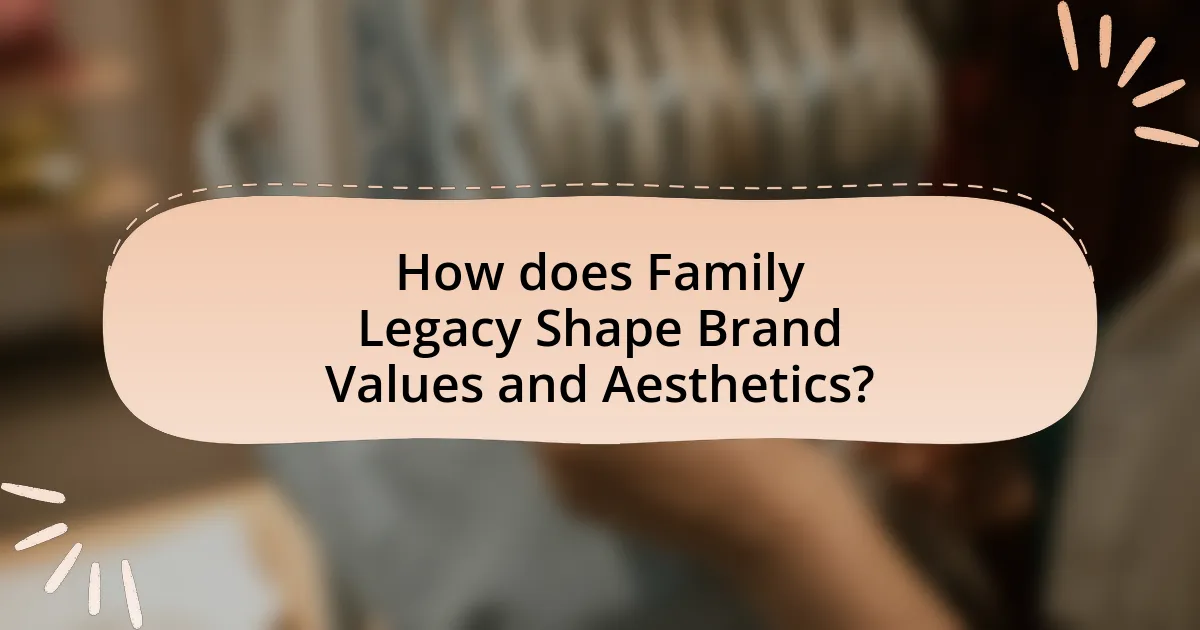 How does Family Legacy Shape Brand Values and Aesthetics?