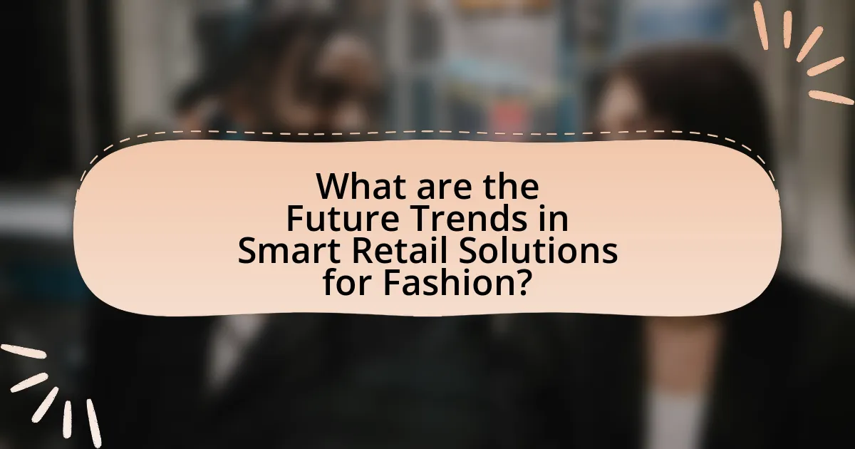 What are the Future Trends in Smart Retail Solutions for Fashion?
