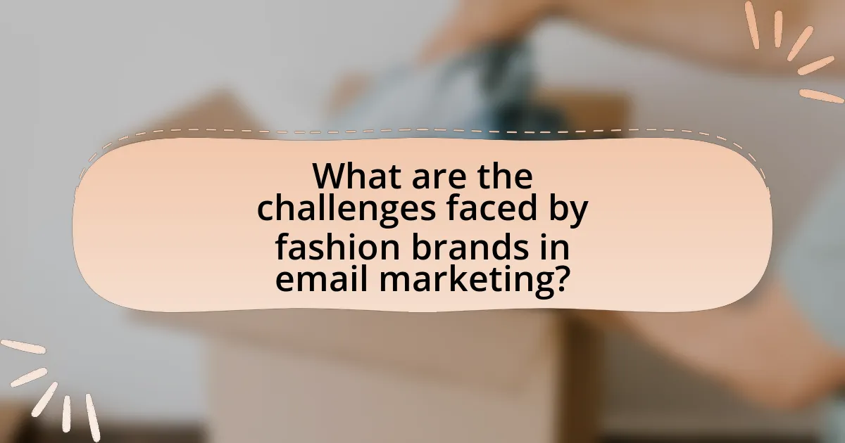 What are the challenges faced by fashion brands in email marketing?