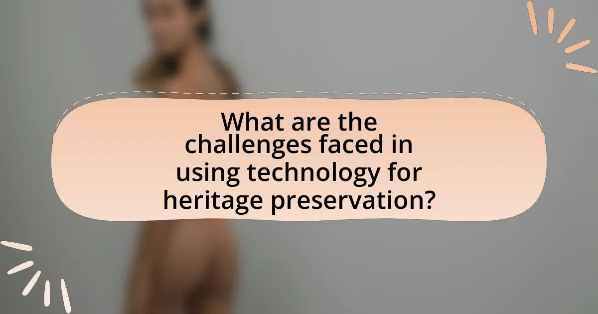 What are the challenges faced in using technology for heritage preservation?