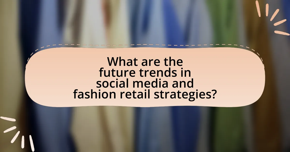 What are the future trends in social media and fashion retail strategies?