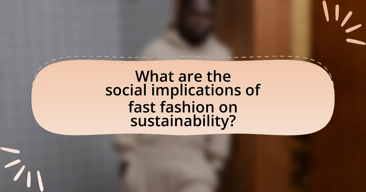 What are the social implications of fast fashion on sustainability?