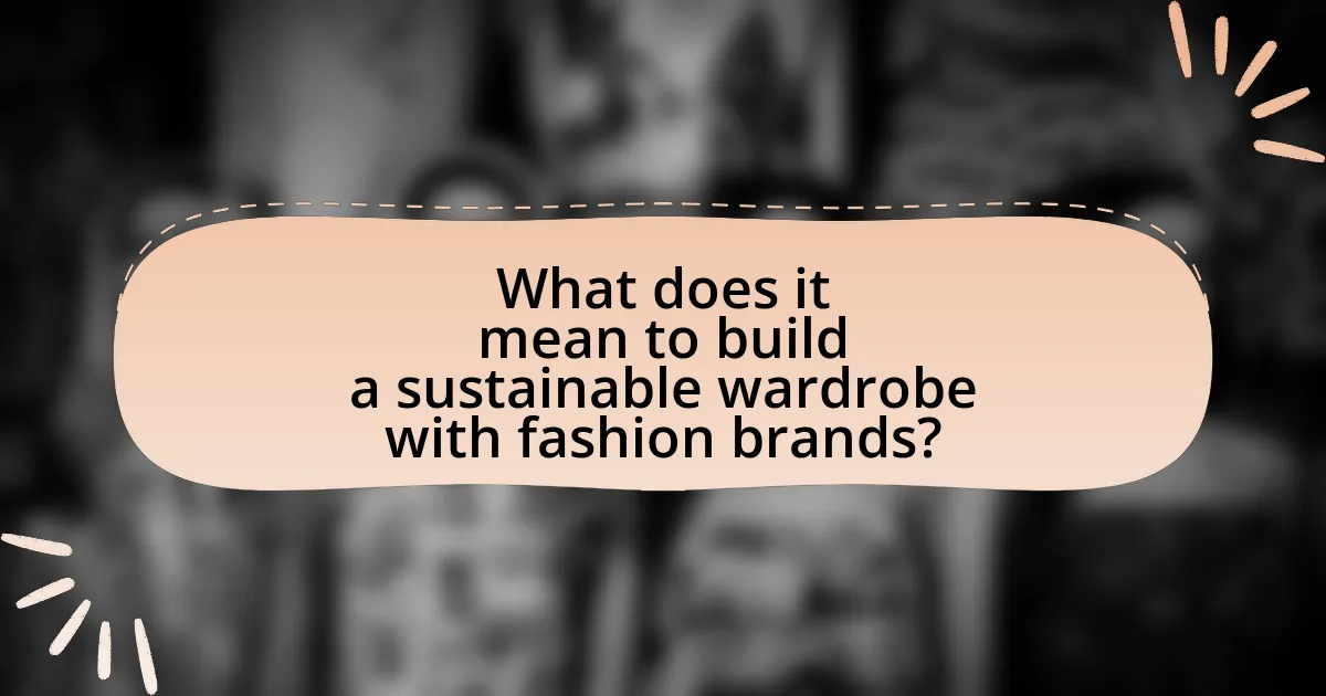 What does it mean to build a sustainable wardrobe with fashion brands?