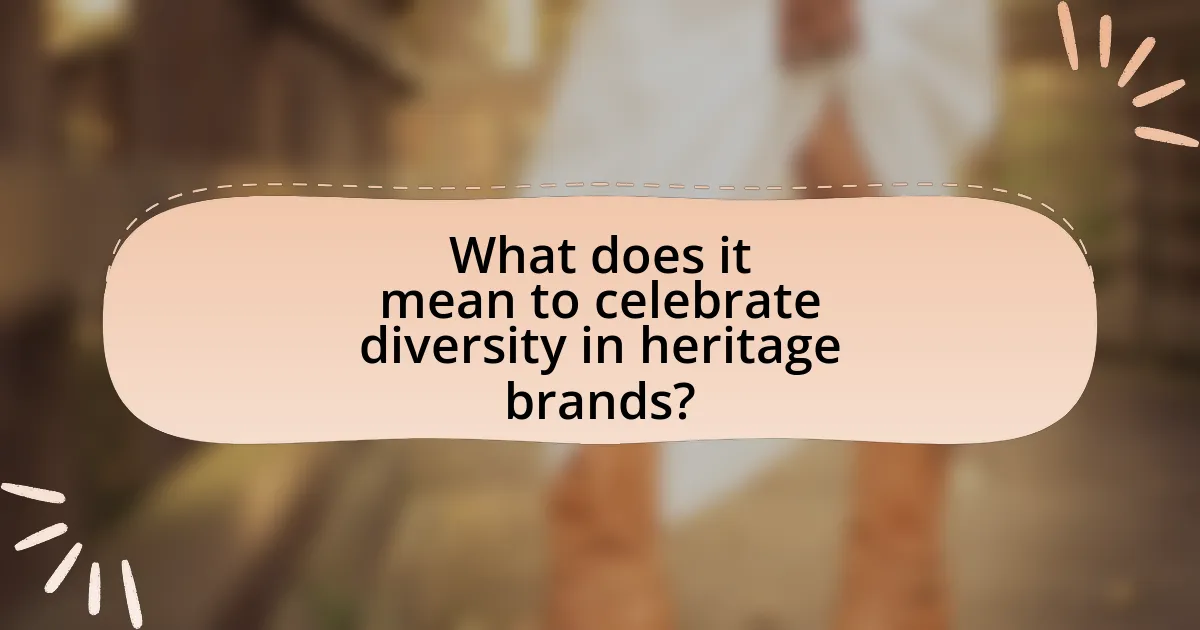 What does it mean to celebrate diversity in heritage brands?