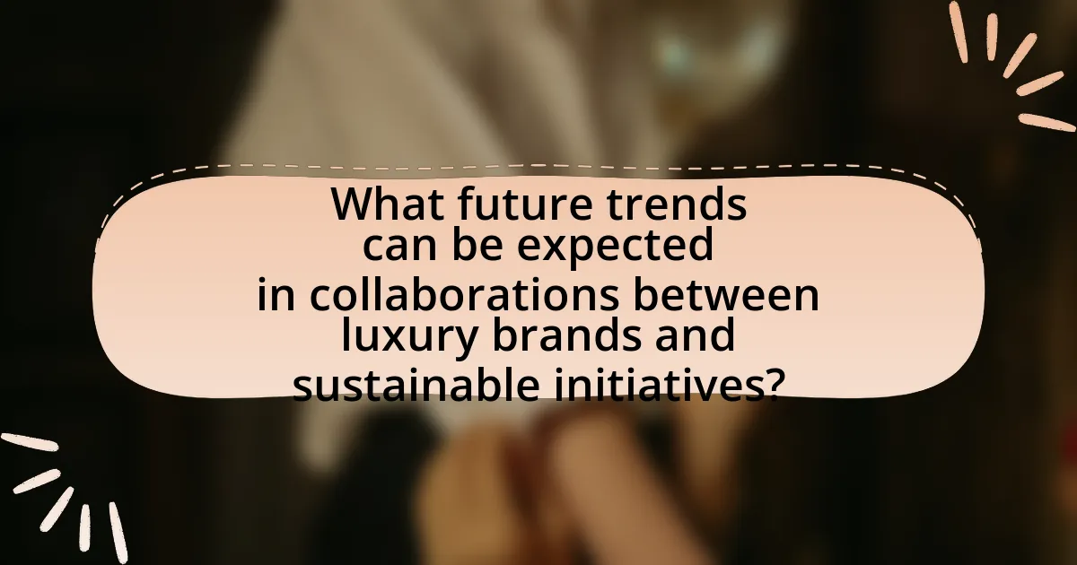 What future trends can be expected in collaborations between luxury brands and sustainable initiatives?