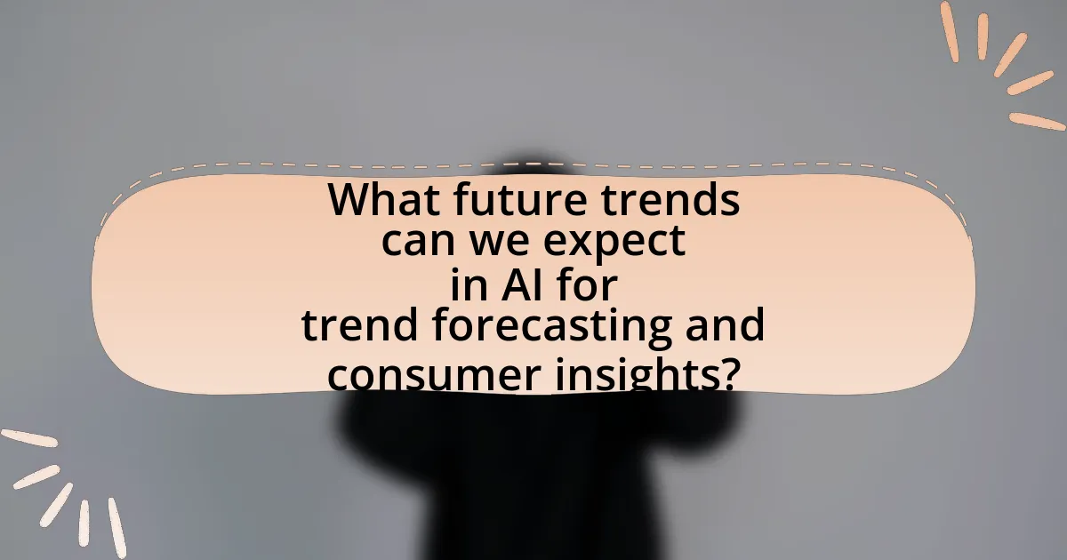 What future trends can we expect in AI for trend forecasting and consumer insights?