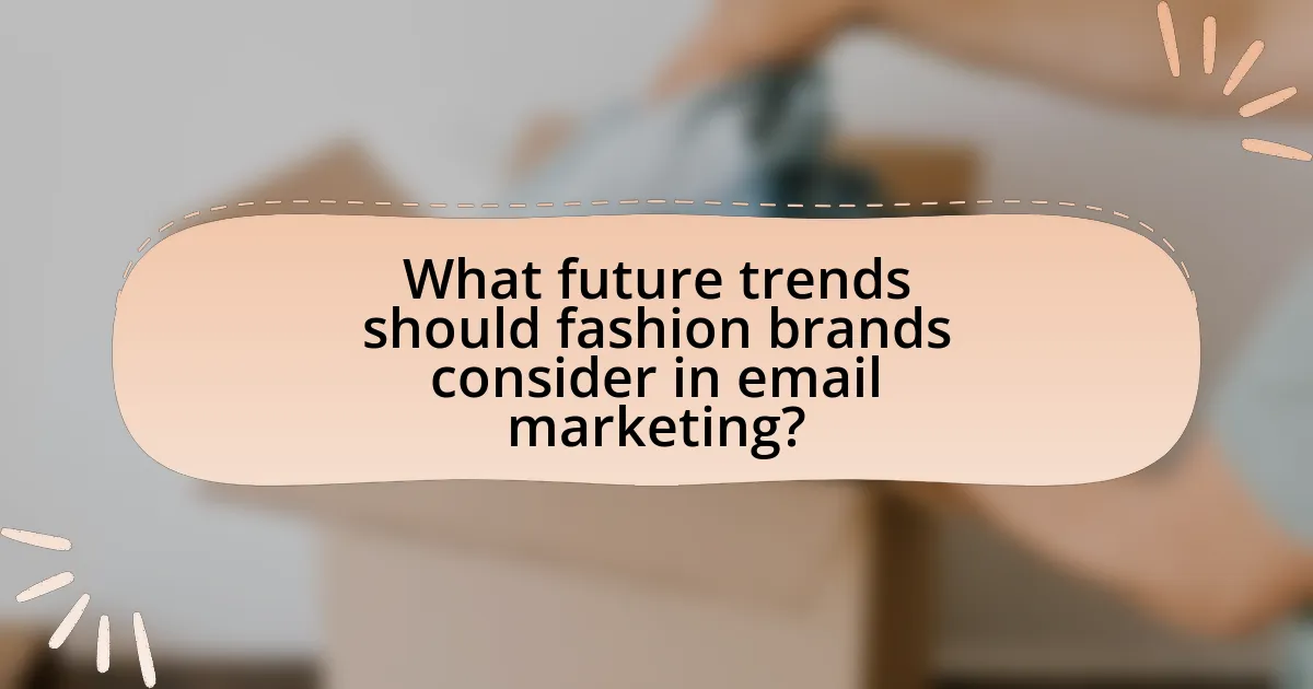 What future trends should fashion brands consider in email marketing?