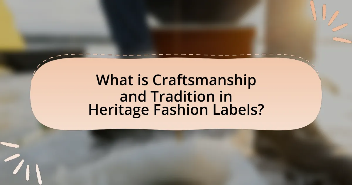 What is Craftsmanship and Tradition in Heritage Fashion Labels?