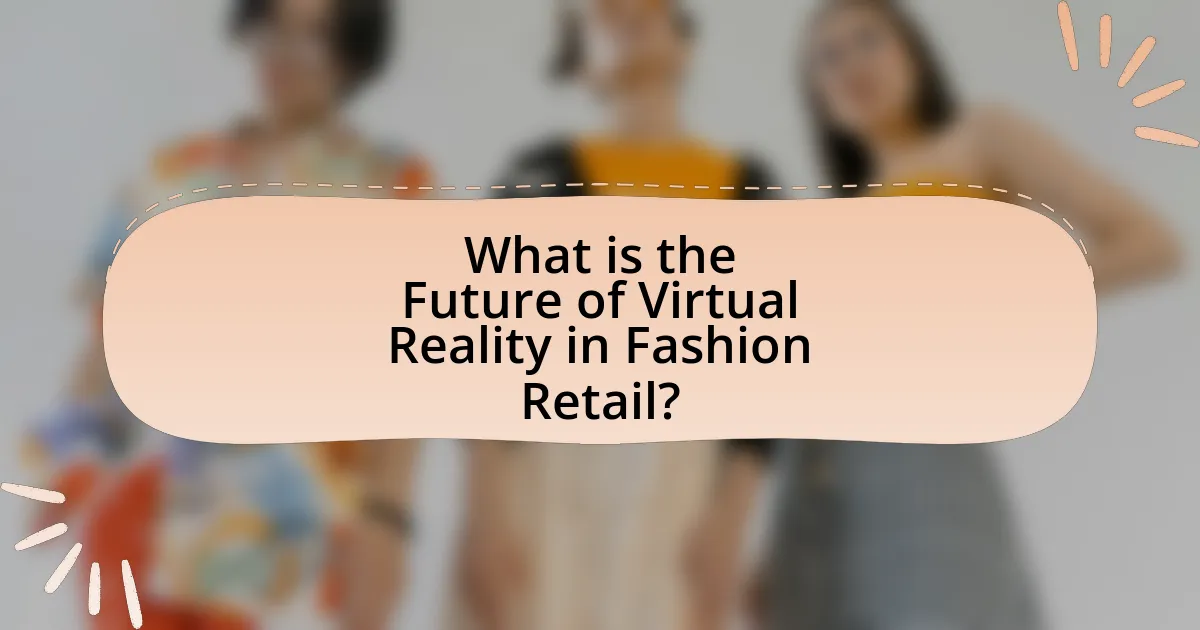 What is the Future of Virtual Reality in Fashion Retail?