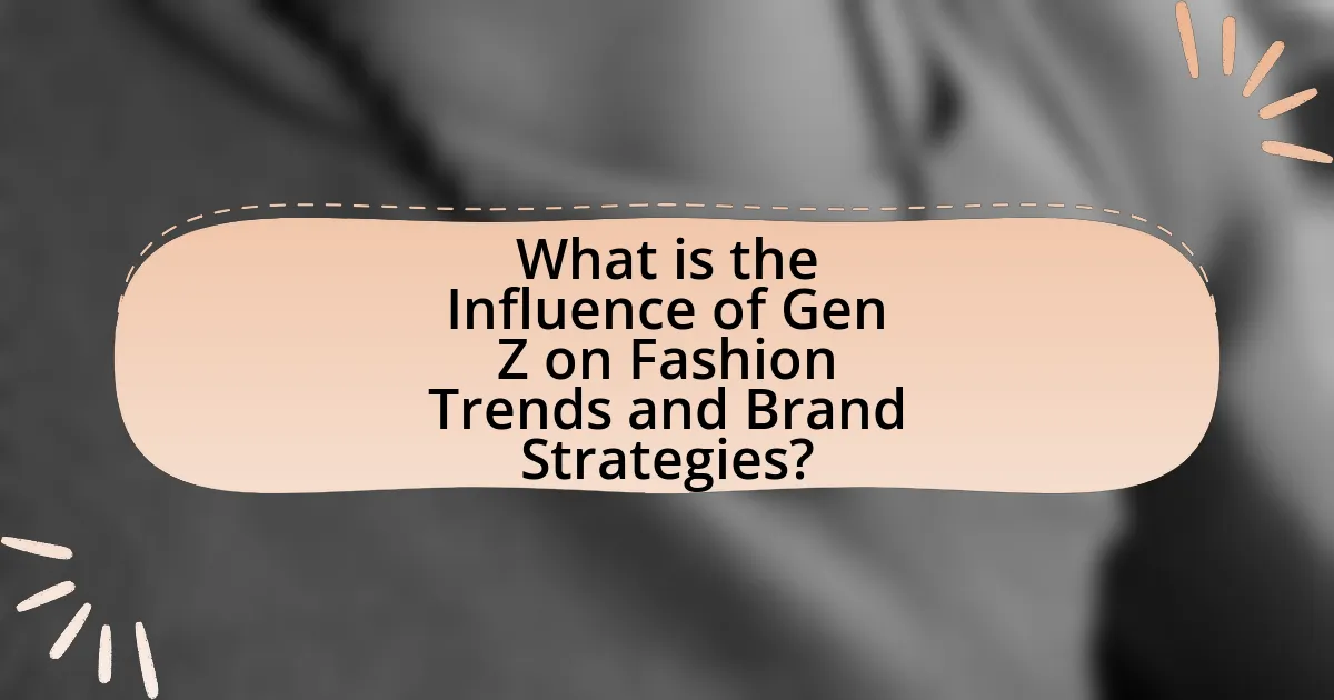 What is the Influence of Gen Z on Fashion Trends and Brand Strategies?