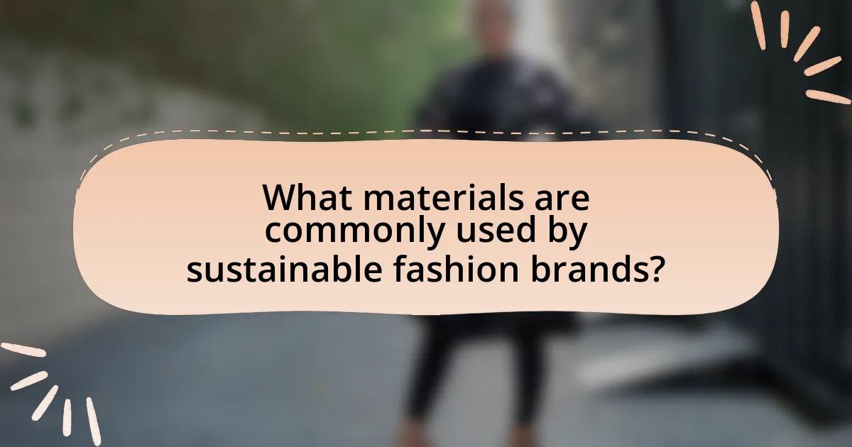 What materials are commonly used by sustainable fashion brands?