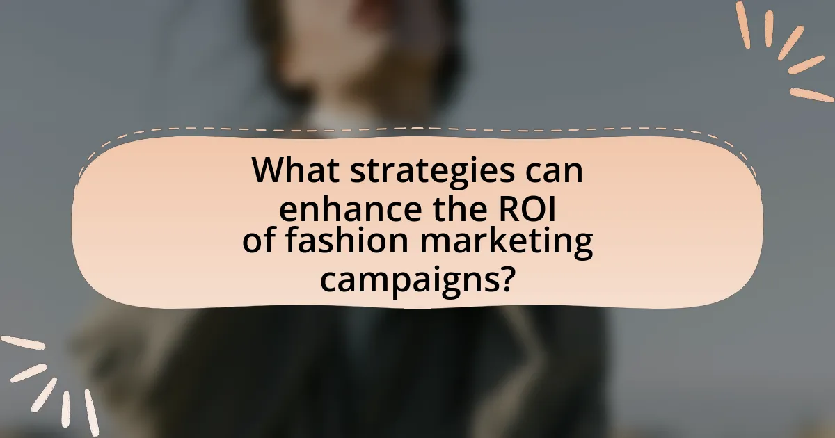What strategies can enhance the ROI of fashion marketing campaigns?